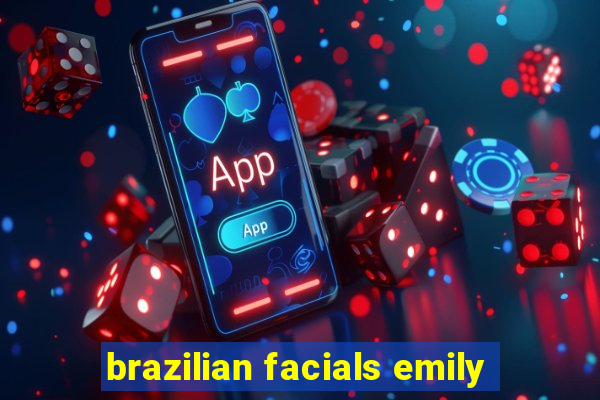 brazilian facials emily